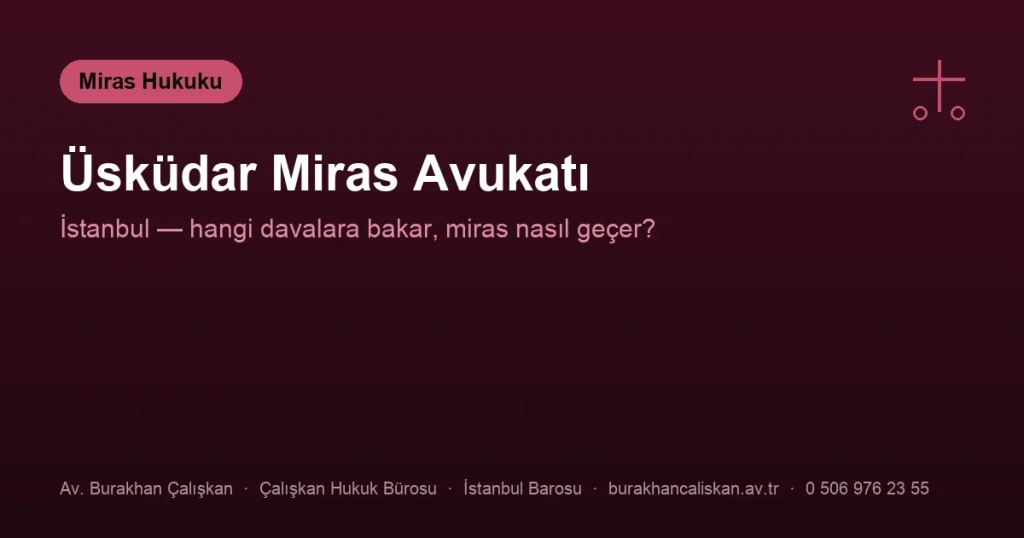 Üsküdar Miras Avukatı – İstanbul | Hangi Davalara Bakar?