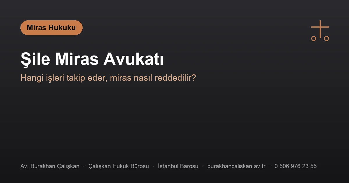 Şile miras avukatı — tereke, paylaşma ve mirasın reddi