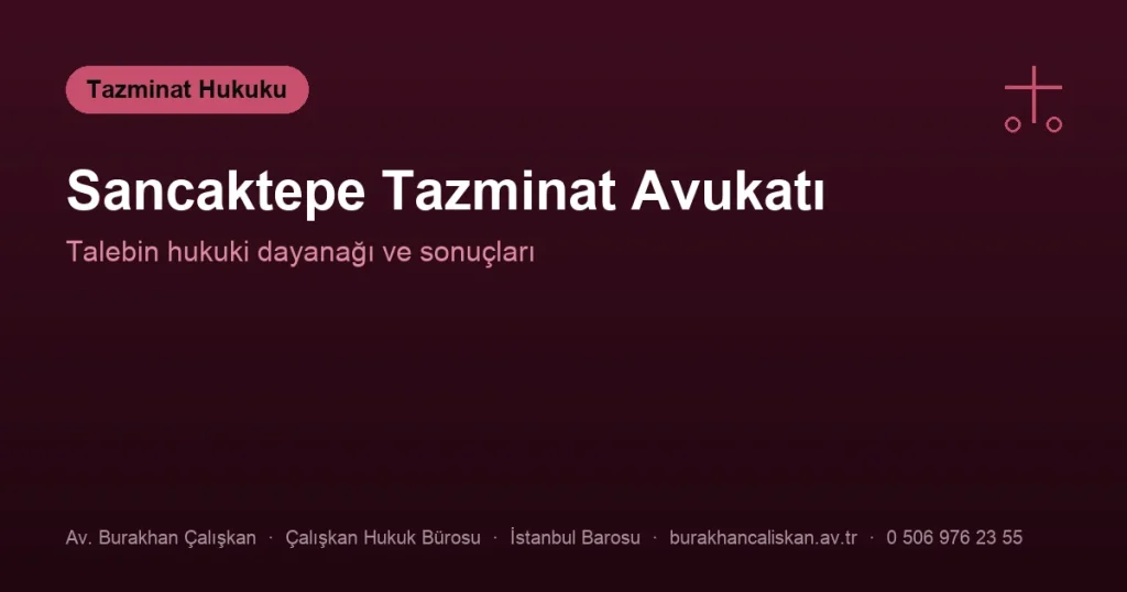 Sancaktepe Tazminat Avukatı | Talebin Hukuki Dayanağı