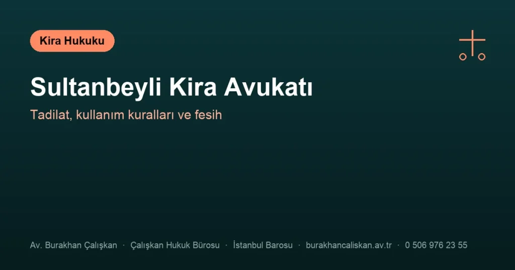Sultanbeyli Kira Avukatı | Tadilat, Kullanım ve Fesih