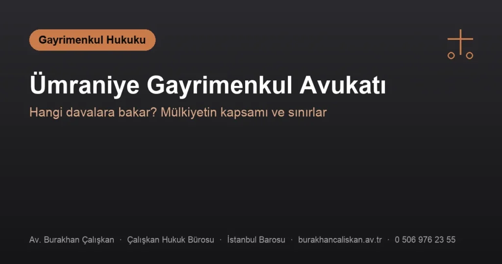 Ümraniye Gayrimenkul Avukatı | Hangi Davalara Bakar?