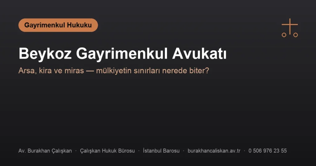 Beykoz Gayrimenkul Avukatı – Kira, Arsa, Miras