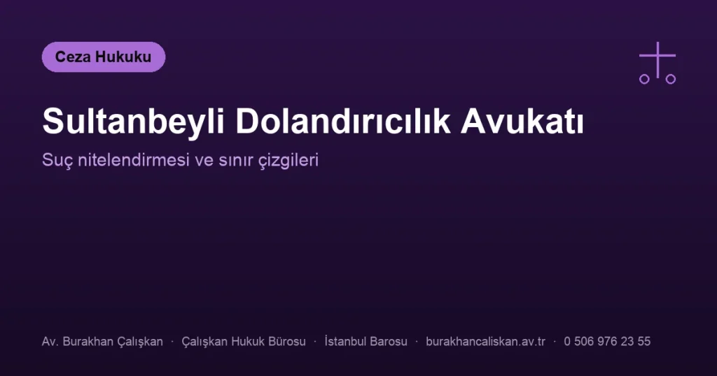 Sultanbeyli Dolandırıcılık Avukatı | Suç Nitelendirmesi