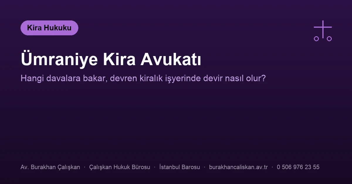Ümraniye kira avukatı — tahliye, bedel tespiti ve kira ilişkisinin devri