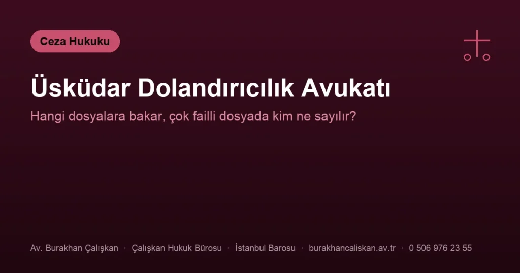 Üsküdar Dolandırıcılık Avukatı | Hangi Dosyalara Bakar?