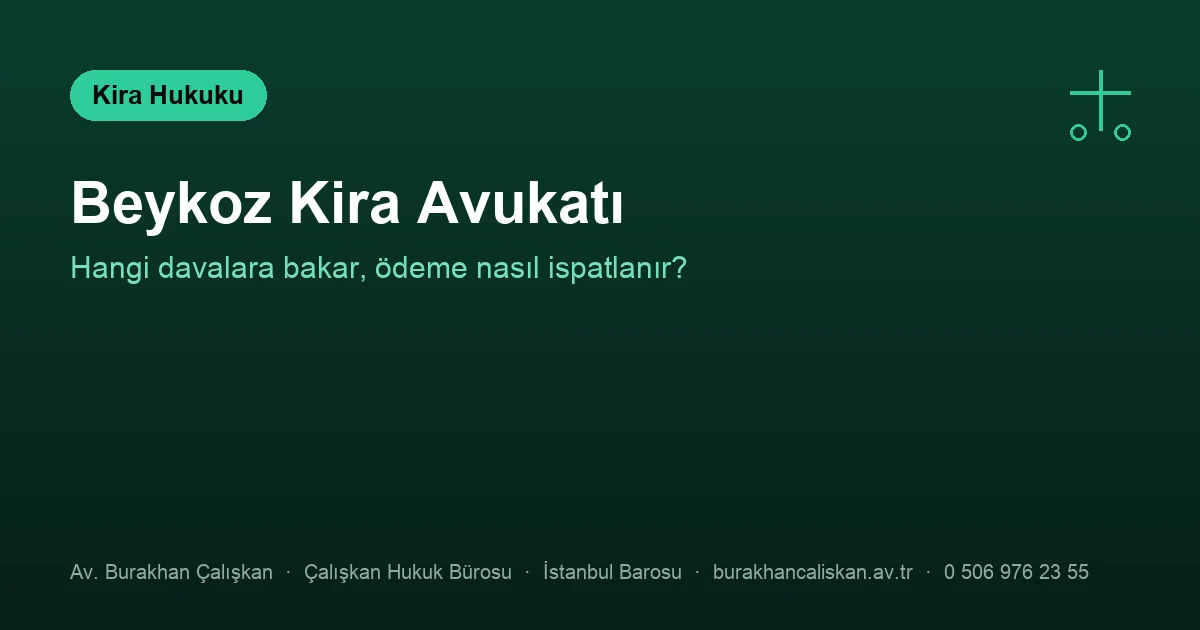 Beykoz kira avukatı — tahliye, bedel tespiti ve ispat kuralları