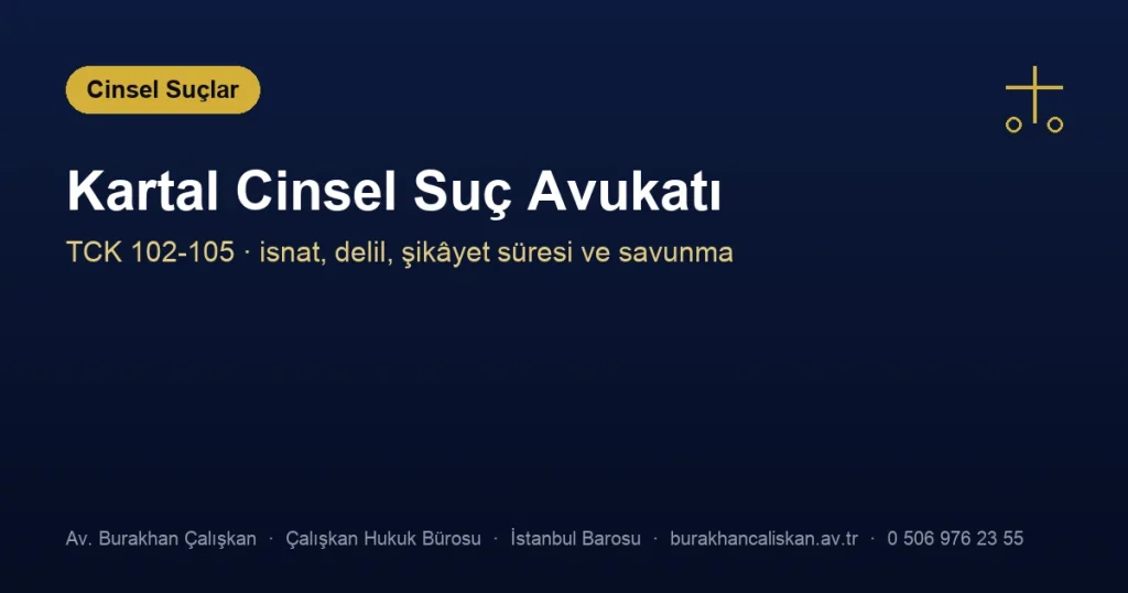 Kartal Cinsel Suç Avukatı | TCK 102-105 Savunma Rehberi