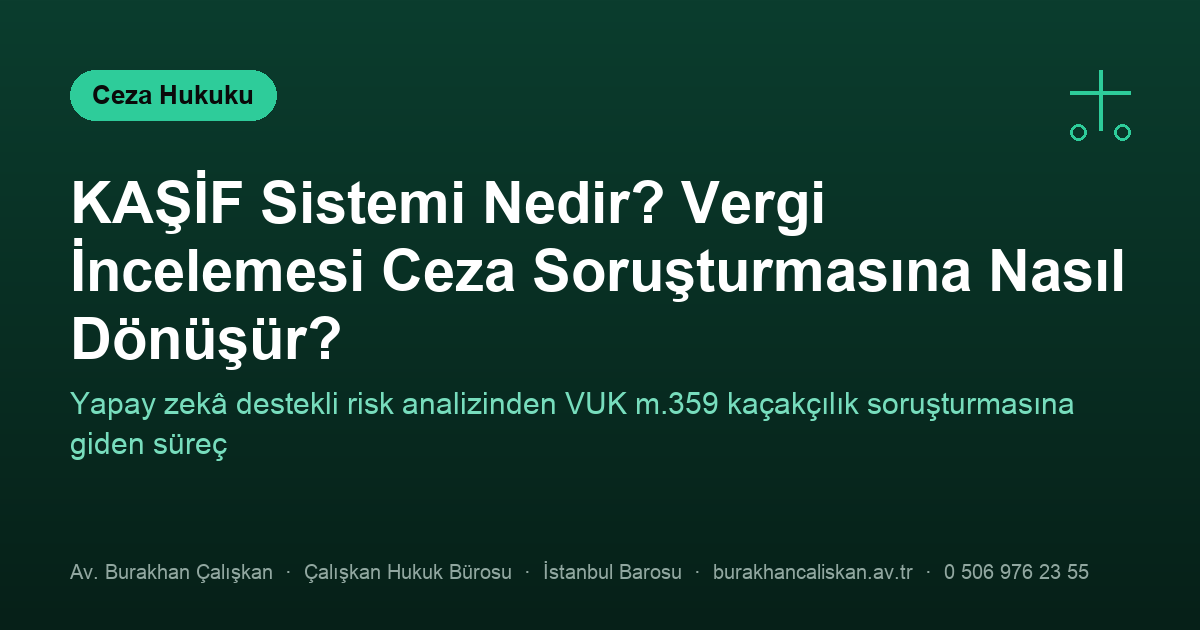 KAŞİF Sistemi Nedir? Vergi İncelemesi Ceza Soruşturmasına Nasıl Dönüşür?