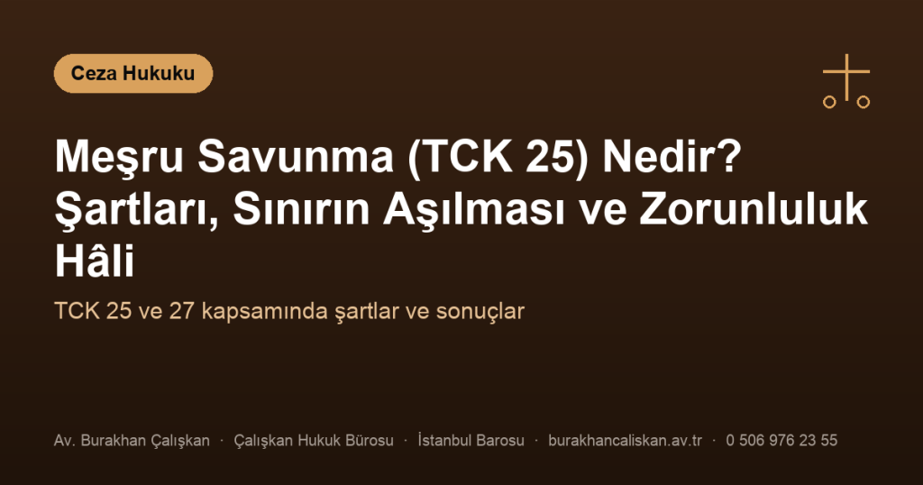 Meşru Savunma (TCK 25) Nedir? Şartları, Sınırın Aşılması ve Zorunluluk Hâli