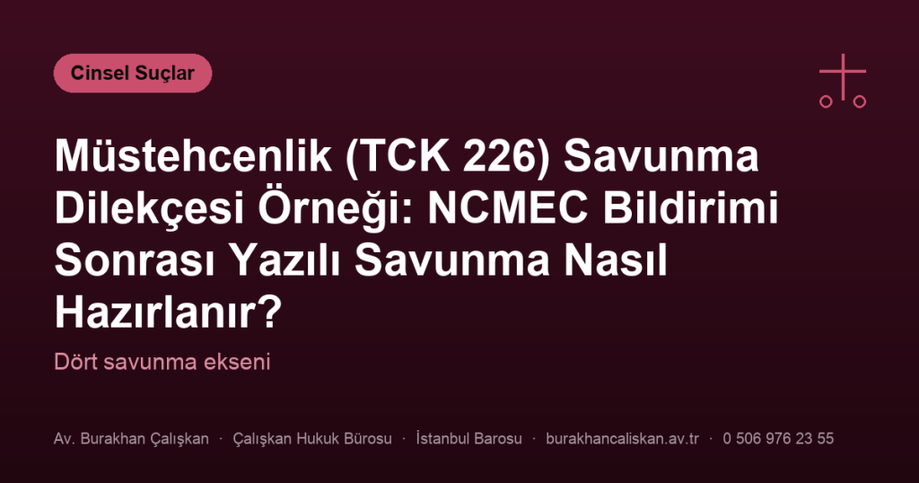Müstehcenlik (TCK 226) Savunma Dilekçesi Örneği: NCMEC Bildirimi Sonrası Yazılı Savunma Nasıl Hazırlanır?