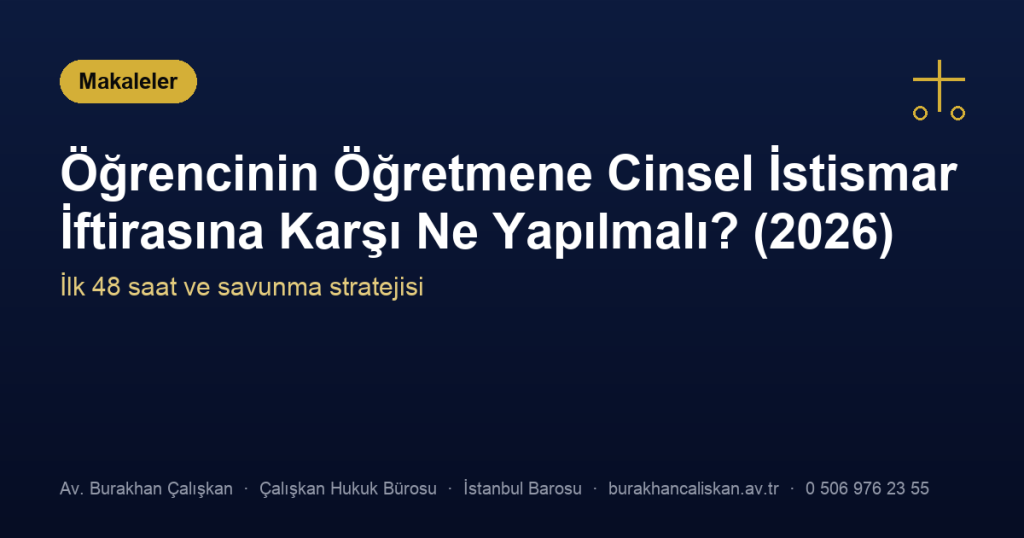 Öğrencinin Öğretmene Cinsel İstismar İftirasına Karşı Ne Yapılmalı? (2026)