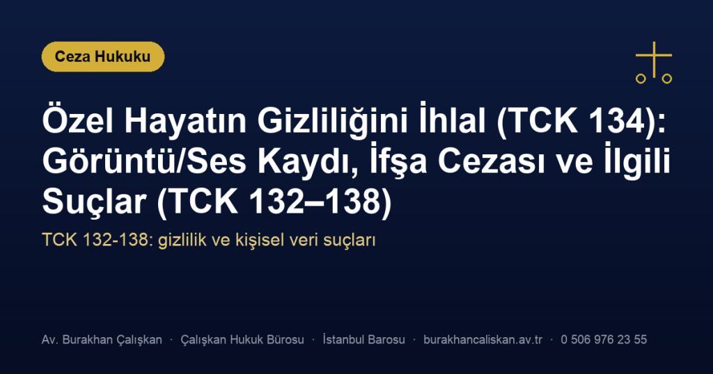 Özel Hayatın Gizliliğini İhlal (TCK 134): Görüntü/Ses Kaydı, İfşa Cezası ve İlgili Suçlar (TCK 132–138)
