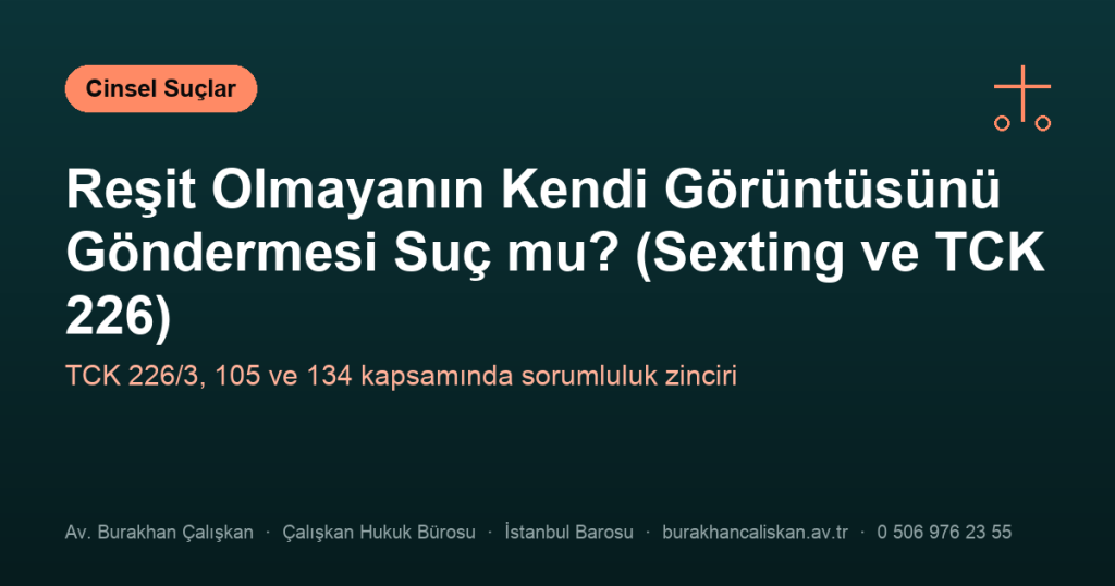 Reşit Olmayanın Kendi Görüntüsünü Göndermesi Suç mu? (Sexting ve TCK 226)