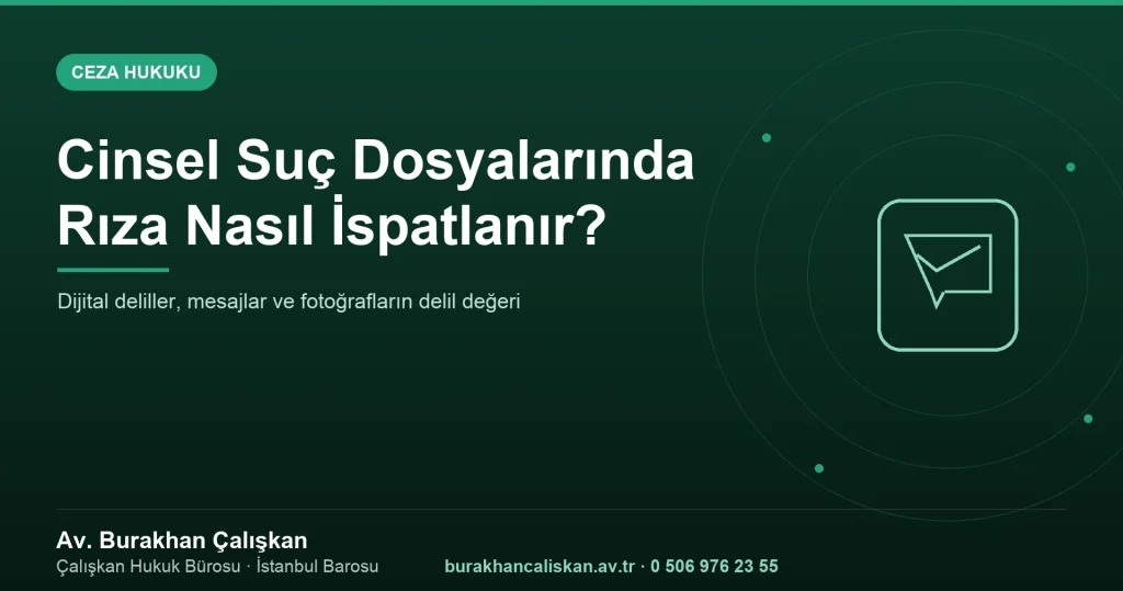 Cinsel Suç Dosyalarında Rıza Nasıl İspatlanır? Dijital Deliller Rehberi