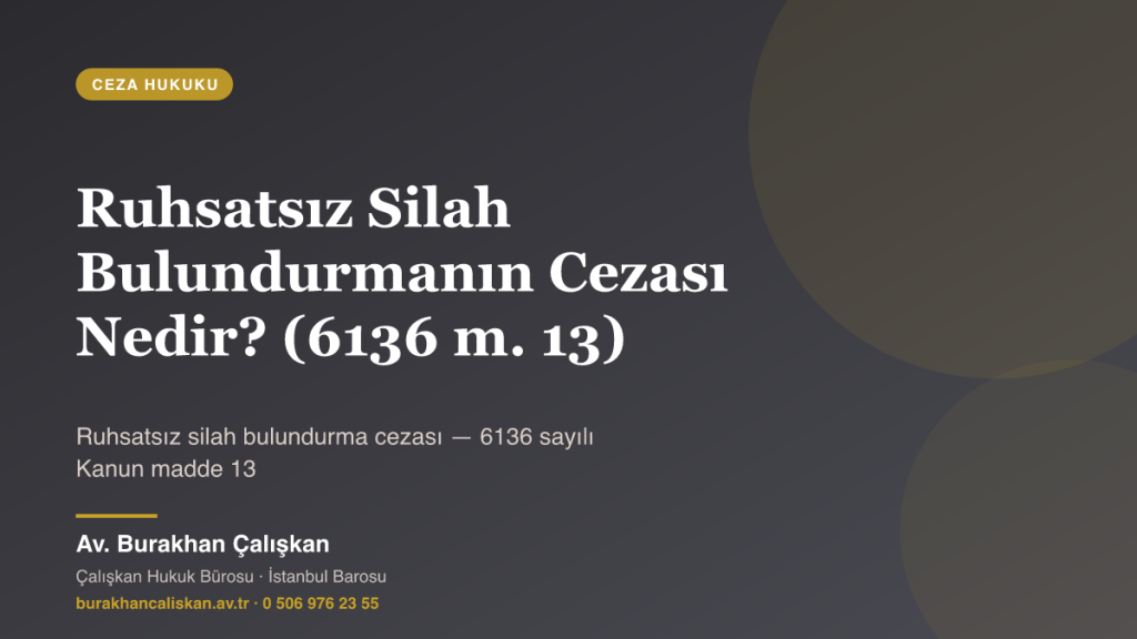 Ruhsatsız Silah Bulundurmanın Cezası Nedir? (6136 m. 13)