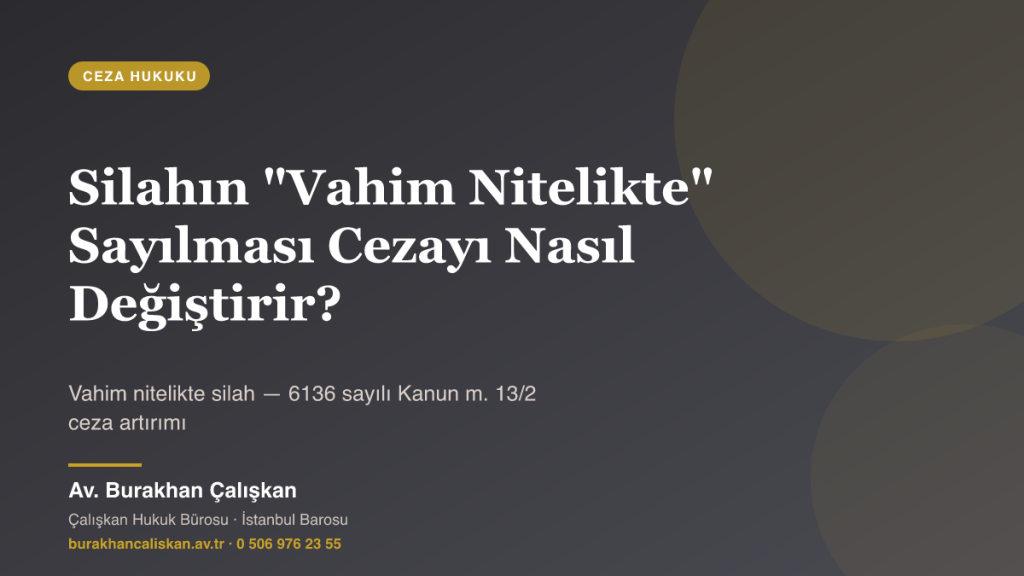 Silahın “Vahim Nitelikte” Sayılması Cezayı Nasıl Değiştirir?
