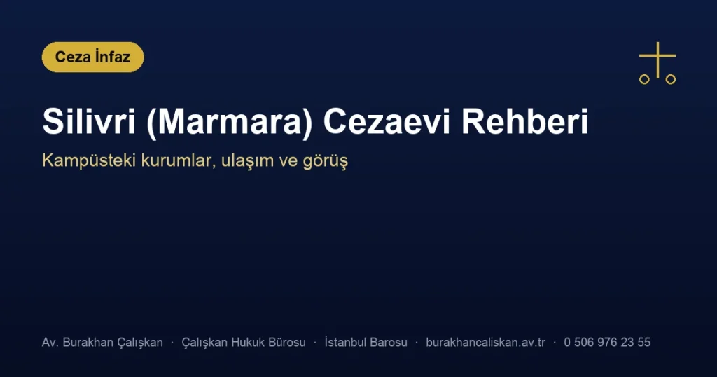 Silivri Marmara Ceza İnfaz Kurumları Kampüsü rehberi: kurumlar, adres, ulaşım ve görüş bilgileri