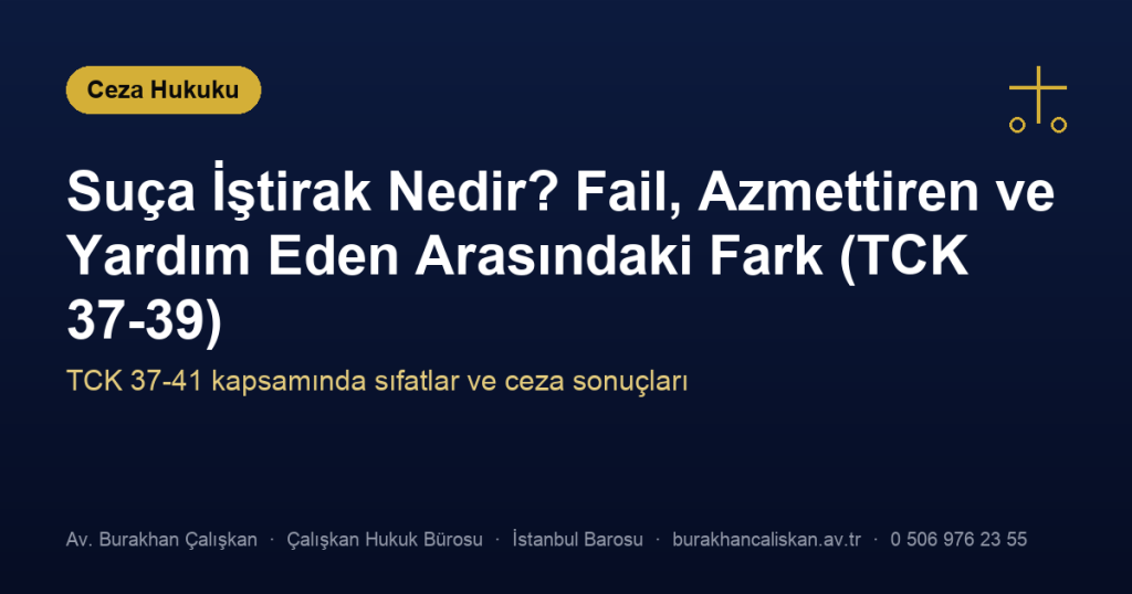 Suça İştirak Nedir? Fail, Azmettiren ve Yardım Eden Arasındaki Fark (TCK 37-39)