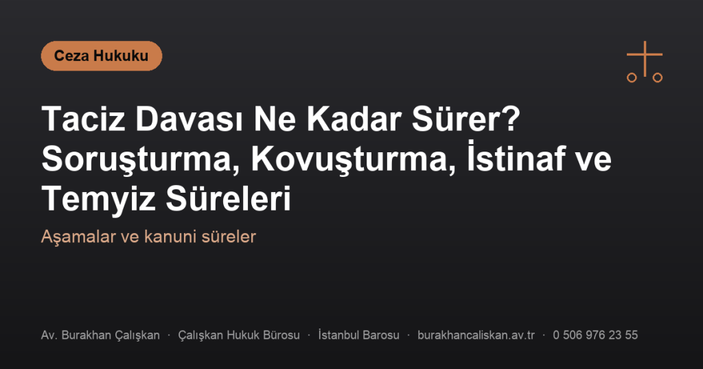 Taciz Davası Ne Kadar Sürer? Soruşturma, Kovuşturma, İstinaf ve Temyiz Süreleri