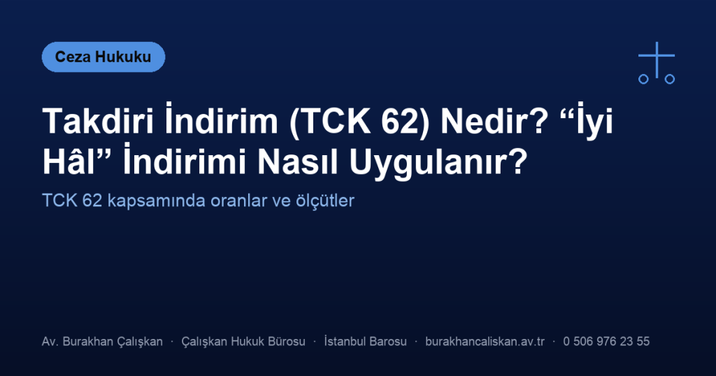 Takdiri İndirim (TCK 62) Nedir? “İyi Hâl” İndirimi Nasıl Uygulanır?