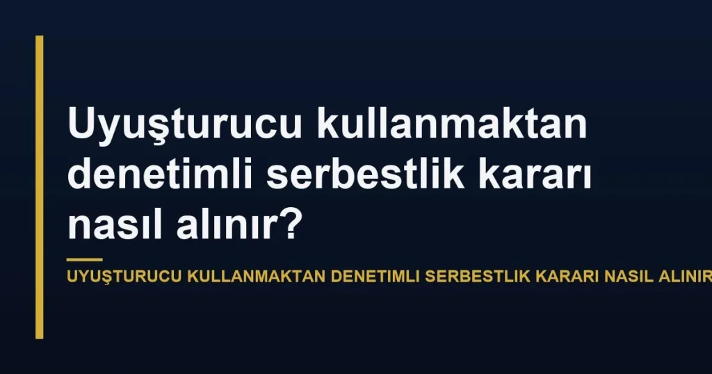 Uyuşturucu kullanmaktan denetimli serbestlik kararı nasıl alınır?
