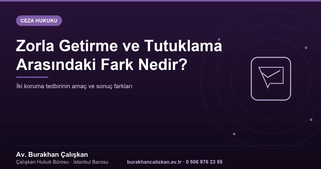 Zorla Getirme ve Tutuklama Kararı Arasındaki Fark Nedir?
