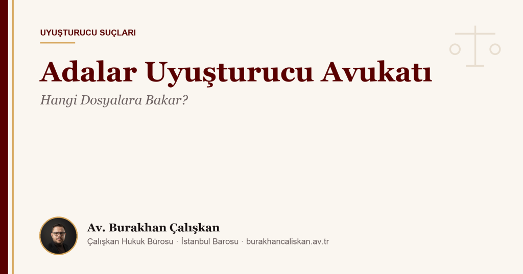 Adalar Uyuşturucu Avukatı | Hangi Dosyalara Bakar?