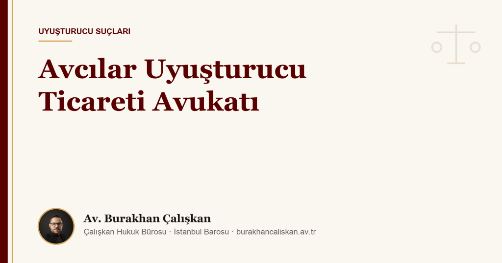 Avcılar Uyuşturucu Ticareti Avukatı