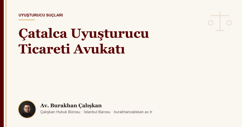 Çatalca Uyuşturucu Ticareti Avukatı