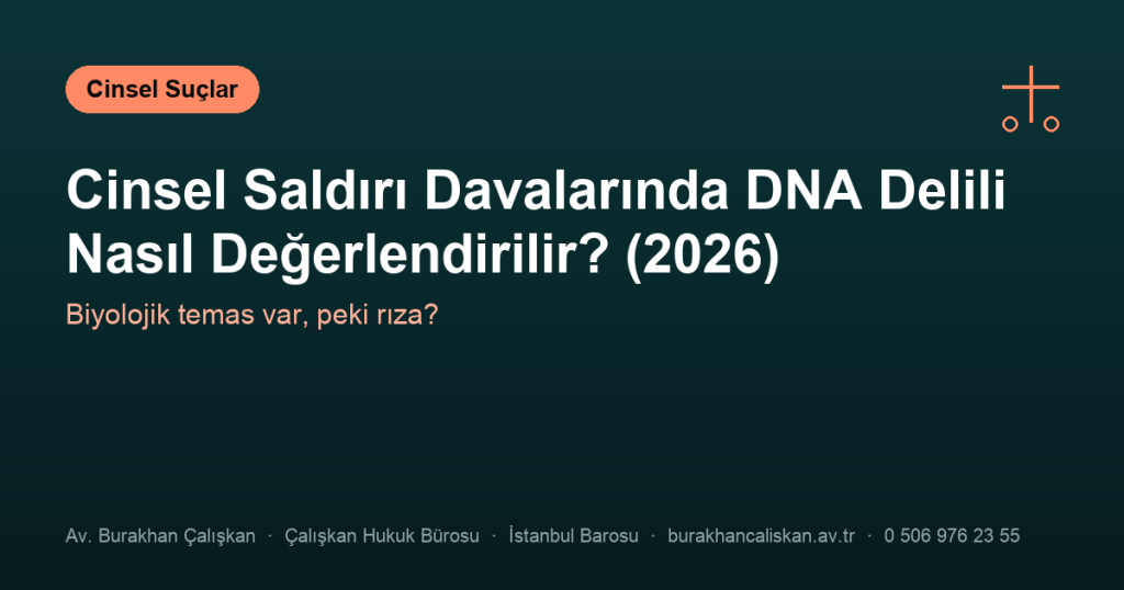 Cinsel Saldırı Davalarında DNA Delili Nasıl Değerlendirilir? (2026)