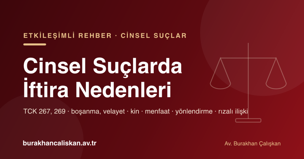 Cinsel suçlarda iftira nedenleri etkileşimli rehberi: boşanma ve velayet, kin, menfaat, yönlendirme ve rızalı ilişkiyi gizleme saikleri, TCK 267 ve 269