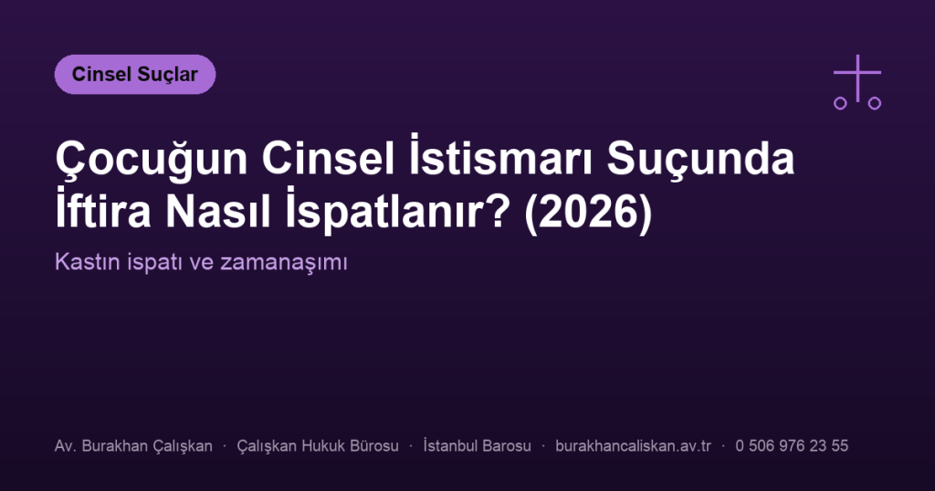 Çocuğun Cinsel İstismarı Suçunda İftira Nasıl İspatlanır? (2026)