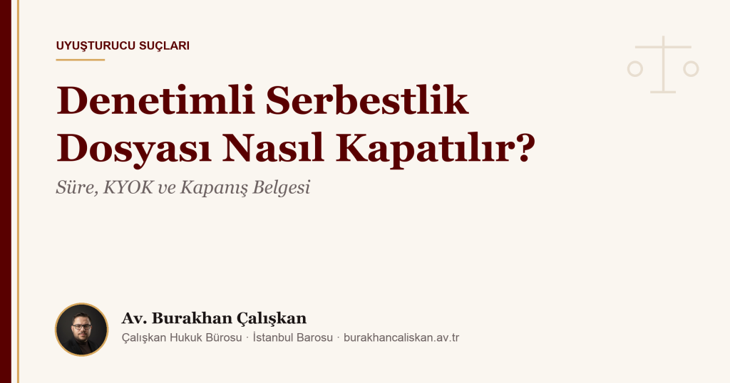 Denetimli Serbestlik Dosyası Nasıl Kapatılır? Süre, KYOK ve Kapanış Belgesi (2026)