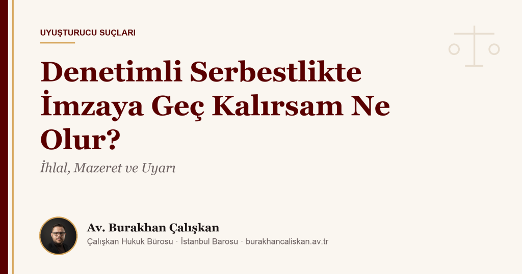 Denetimli Serbestlikte İmzaya Geç Kalırsam Ne Olur? İhlal, Mazeret ve Uyarı (2026)