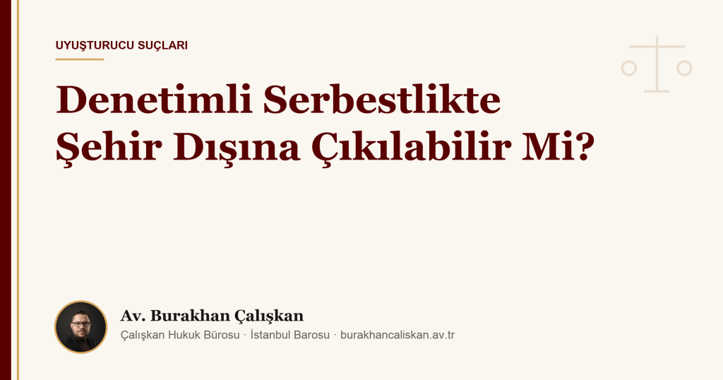 Denetimli Serbestlikte Şehir Dışına Çıkılabilir Mi?
