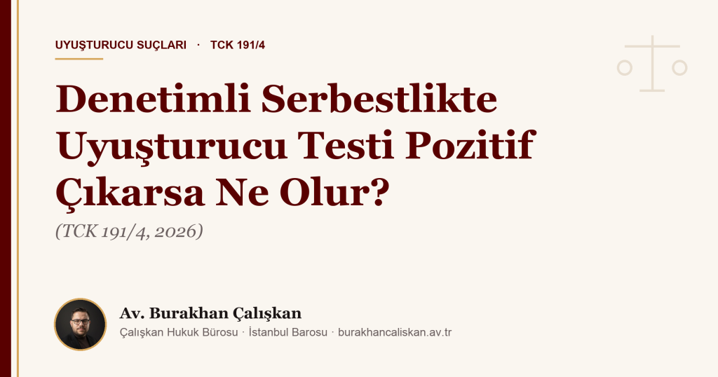 Denetimli Serbestlikte Uyuşturucu Testi Pozitif Çıkarsa Ne Olur? (TCK 191/4, 2026)