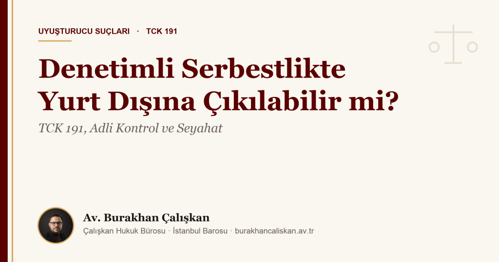 Denetimli Serbestlikte Yurt Dışına Çıkılabilir mi? TCK 191, Adli Kontrol ve Seyahat (2026)