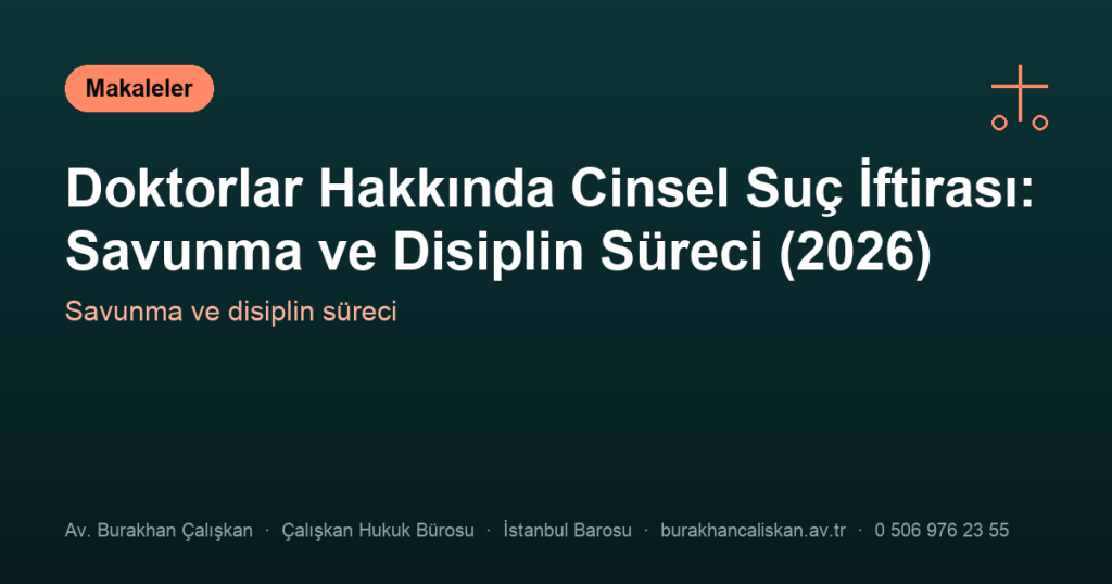 Doktorlar Hakkında Cinsel Suç İftirası: Savunma ve Disiplin Süreci (2026)