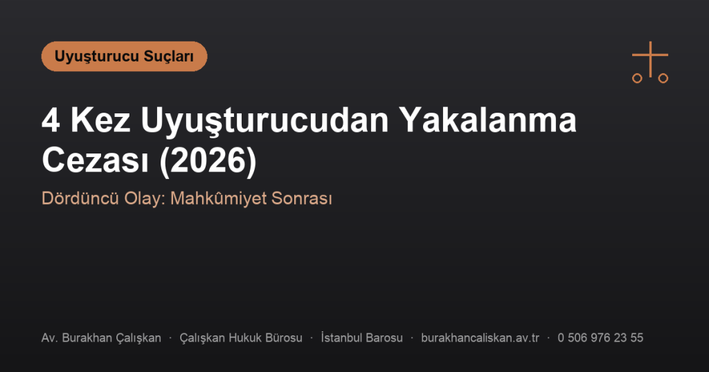 4 Kez Uyuşturucudan Yakalanma Cezası (2026)