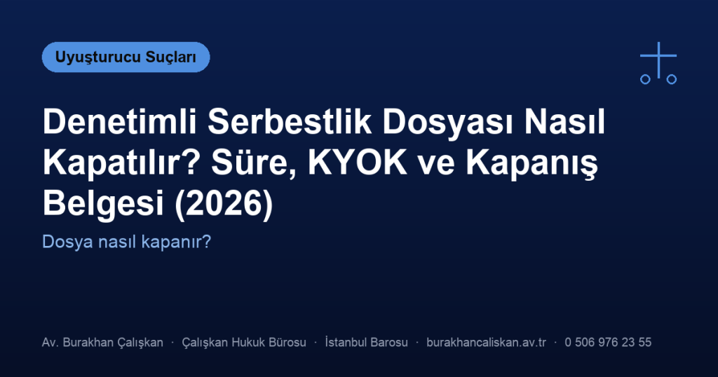 Denetimli Serbestlik Dosyası Nasıl Kapatılır? Süre, KYOK ve Kapanış Belgesi (2026)