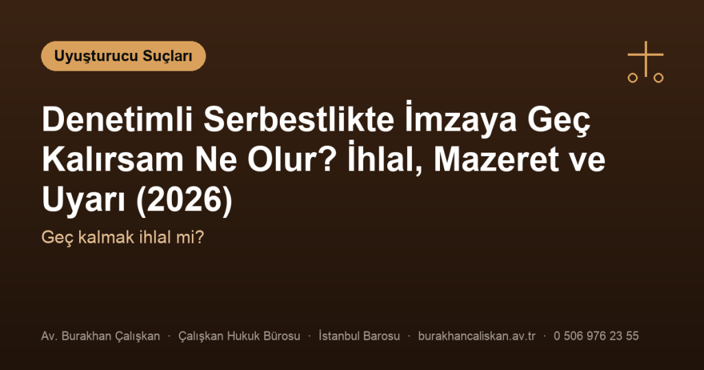 Denetimli Serbestlikte İmzaya Geç Kalırsam Ne Olur? İhlal, Mazeret ve Uyarı (2026)