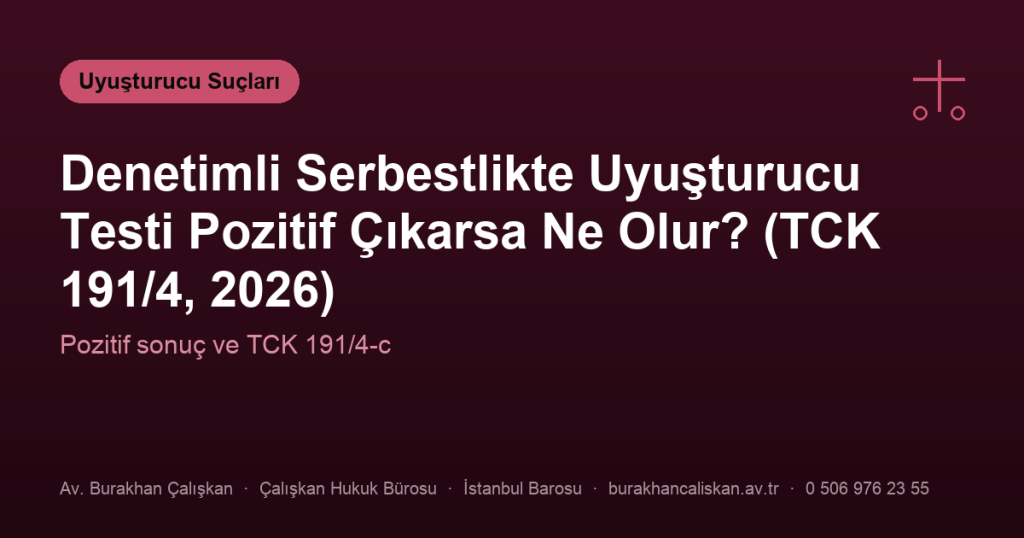 Denetimli Serbestlikte Uyuşturucu Testi Pozitif Çıkarsa Ne Olur? (TCK 191/4, 2026)