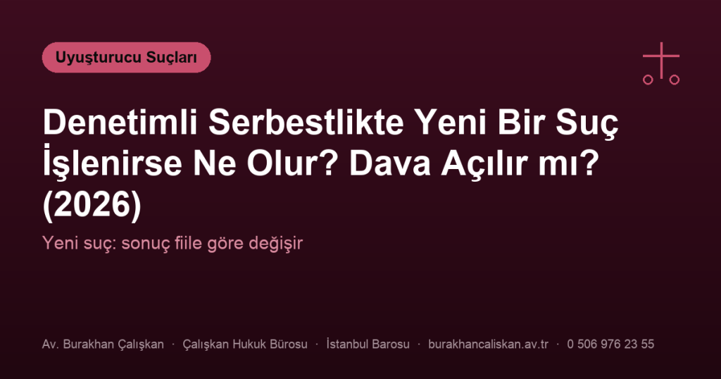 Denetimli Serbestlikte Yeni Bir Suç İşlenirse Ne Olur? Dava Açılır mı? (2026)