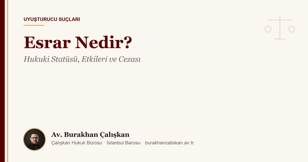 Esrar Nedir? Hukuki Statüsü, Etkileri ve Cezası (2026)
