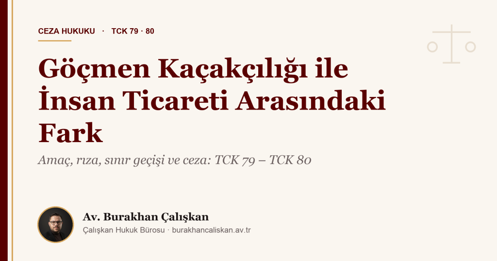 Göçmen Kaçakçılığı ile İnsan Ticareti Arasındaki Fark (TCK 79 – TCK 80)
