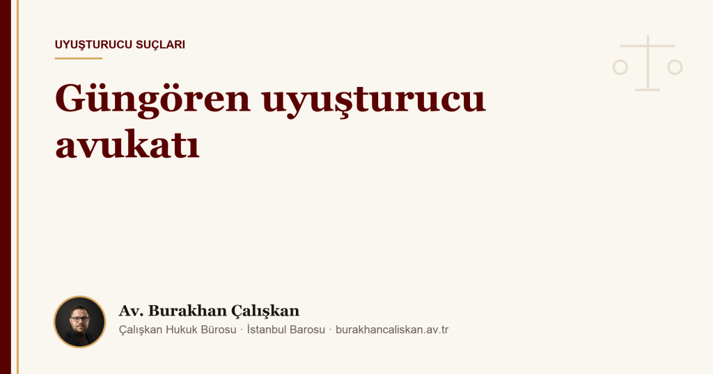 Güngören uyuşturucu avukatı