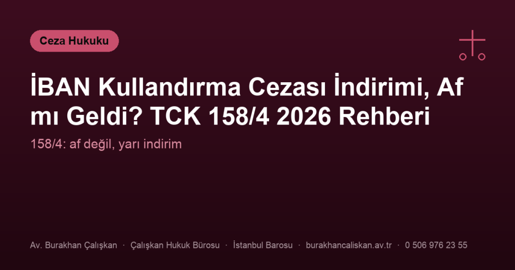 İBAN Kullandırma Cezası İndirimi, Af mı Geldi? TCK 158/4 2026 Rehberi