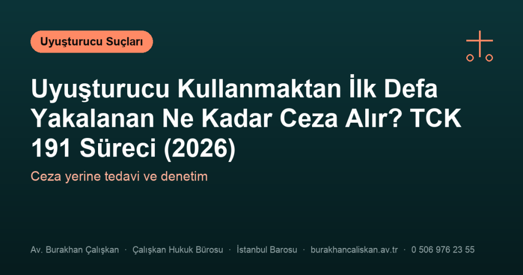 Uyuşturucu Kullanmaktan İlk Defa Yakalanan Ne Kadar Ceza Alır? TCK 191 Süreci (2026)