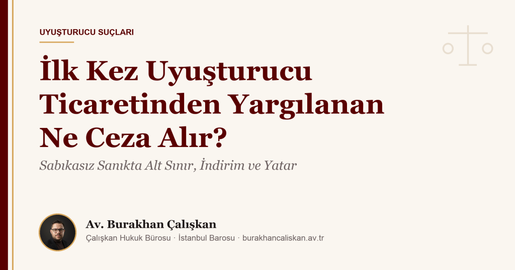 İlk Kez Uyuşturucu Ticaretinden Yargılanan Ne Ceza Alır? Sabıkasız Sanıkta Alt Sınır, İndirim ve Yatar (2026)
