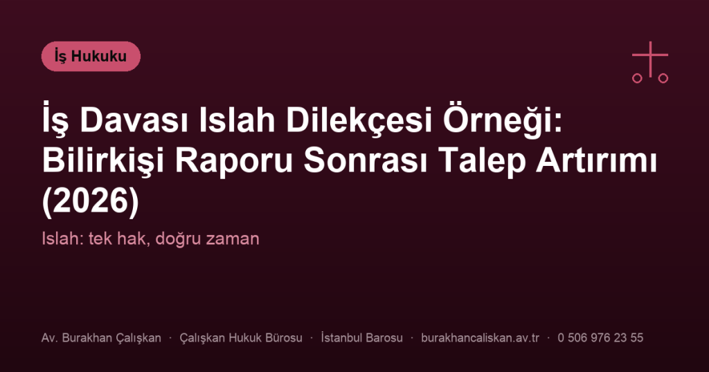 İş Davası Islah Dilekçesi Örneği: Bilirkişi Raporu Sonrası Talep Artırımı (2026)